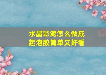 水晶彩泥怎么做成起泡胶简单又好看