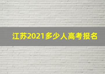 江苏2021多少人高考报名