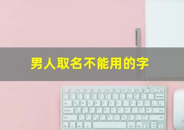 男人取名不能用的字