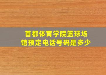 首都体育学院篮球场馆预定电话号码是多少